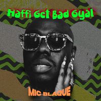Mic Blaque - Haffi Get Badgyal (Explicit)