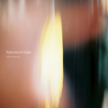 CROIX HEALING - Ephemeral Light