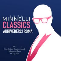 Luca Minnelli - Arrivederci Roma (feat. String Orchestra Benedetto Marcello, Massimiliano Caporale & Vincenzo Irelli) (Classics)