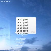 SHADED - Ur So Good (Explicit)