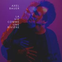 Axel Bauer - La vie comme une rivière (Radio Edit)