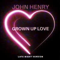 John Henry - Grown up Love (Late Night Version)
