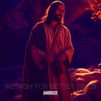 Ambrose - We Wish for Better Times!