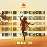 Late Than Ever - Moving Till the Sun Comes Back