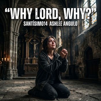 Santísimo14 - WHY LORD, WHY?