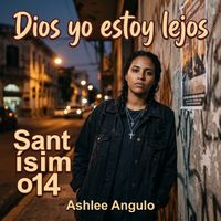 Santísimo14 & Ashlee Angulo - Dios yo estoy lejos