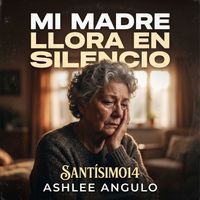 Santísimo14 & Ashlee Angulo - Mi madre llora en silencio
