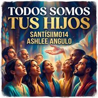 Santísimo14 & Ashlee Angulo - Todos Somos Tus Hijos