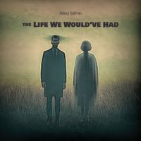 Jimmy Andrews - The Life We Would've Had