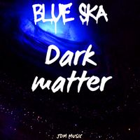 Blue Ska - Dark Matter