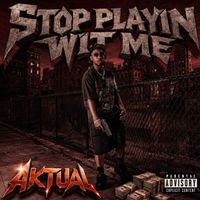 Aktual - Stop Playin Wit Me (Explicit)