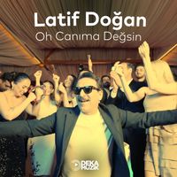 Latif Doğan - Oh Canıma Değsin