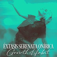 Growth Habit - Éxtasis Serenata Onírica