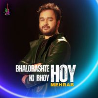 Mehrab - Bhalobashte Ki Bhoy Hoy