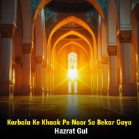 Hazrat Gul - Karbala Ke Khaak Pe Noor Sa Bekar Gaya