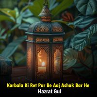 Hazrat Gul - Karbala Ki Ret Par Be Aaj Ashak Bar He
