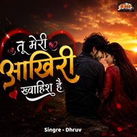 Dhruv - Tu Meri aakhri khwahish hai