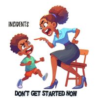 Incidents - Don't Get Started Now
