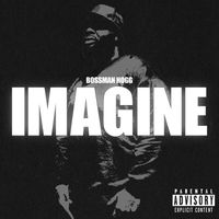 Bossman Hogg - IMAGINE (feat. DJ Pressure) (Explicit)