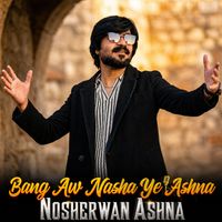 Nosherwan Ashna - Bang Aw Nasha Ye Ashna
