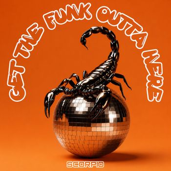 SCORPIO - GET THE FUNK OUTTA HERE