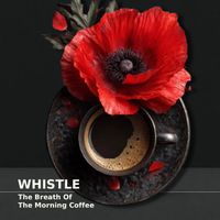 Whistle - The Breath of the Morning Coffee