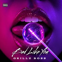 Grillz Boss - Bad Like You