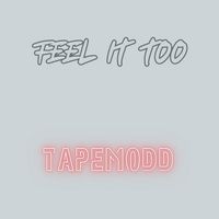 TAPEMOD - FEEL IT TOO