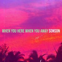 Sonson - When You Here When You Away