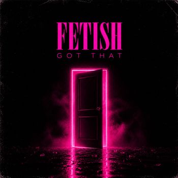 FETISH - Got That