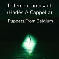 Puppets.From.Belgium - Tellement amusant (Hadès A Cappella)