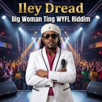 Iley Dread - Big Woman Ting Wyfl Riddim
