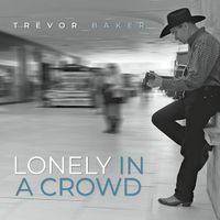 Trevor Baker - Lonely in a Crowd