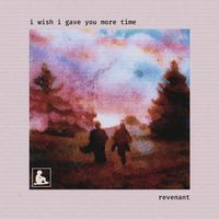 Revenant - i wish i gave you more time