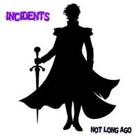 Incidents - Not Long Ago