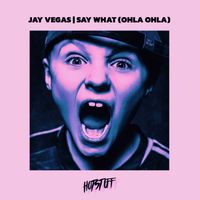 Jay Vegas - Say What (Ohla Ohla)