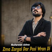 Nosherwan Ashna - Zma Zargai Dar Pasi Wran Di