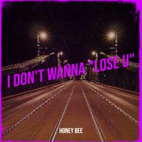 Honey Bee - I Don't Wanna "Lose U"