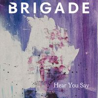 Brigade - Hear You Say