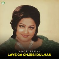 Noor Jehan - Laye Ga Chjesi Dulhan