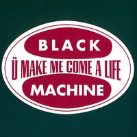 Black Machine - U Make Me Come a Life