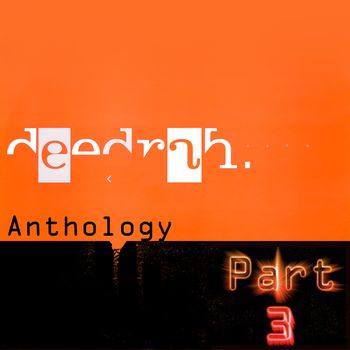 Deedrah - Anthology, Pt. 3