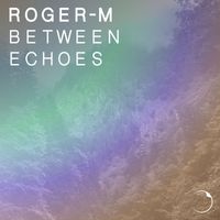 Roger-M - Between Echoes