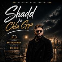 Jelly - Shadd Ke Chla Gya
