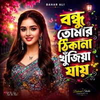 Bahar Ali - বন্ধু তোমার ঠিকানা খুঁজিয়া যায়