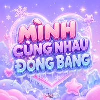 CHOCO - MÌNH CÙNG NHAU ĐÓNG BĂNG (COVER)