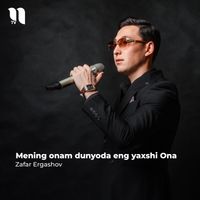 Zafar Ergashov - Mening onam dunyoda eng yaxshi Ona