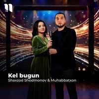 Shaxzod Shodmonov - Kel bugun