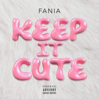 Fania - KEEP IT CUTE (Explicit)
