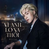 Otis - VÌ ANH LO XA THÔI
